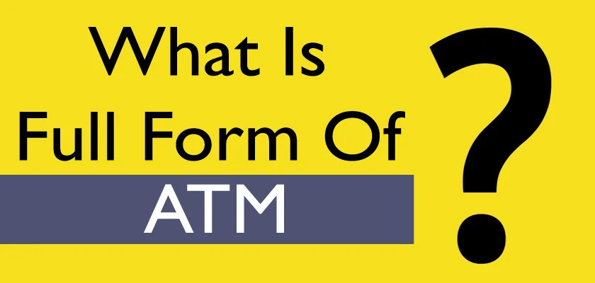What Is The ATM Full Form – ATM Meaning, Definition, Types, Working and Benefits