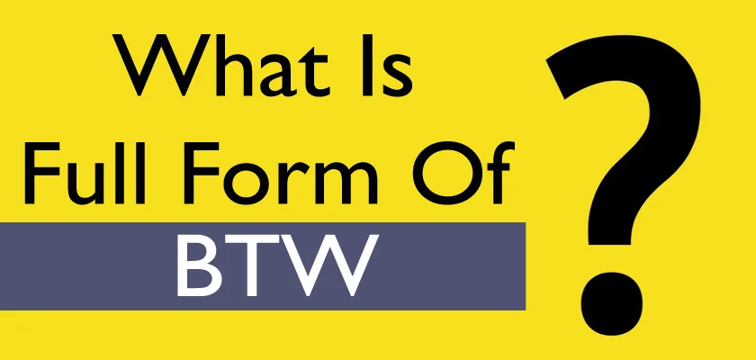 What Is The BTW Full Form: BTW Meaning and Usage of BTW Acronym