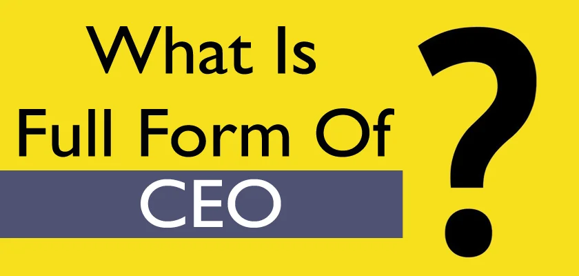 What Is The CEO Full Form: CEO Meaning, Definition & Responsibilities