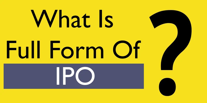 IPO Full Form: IPO Meaning, Definition, and How They Work